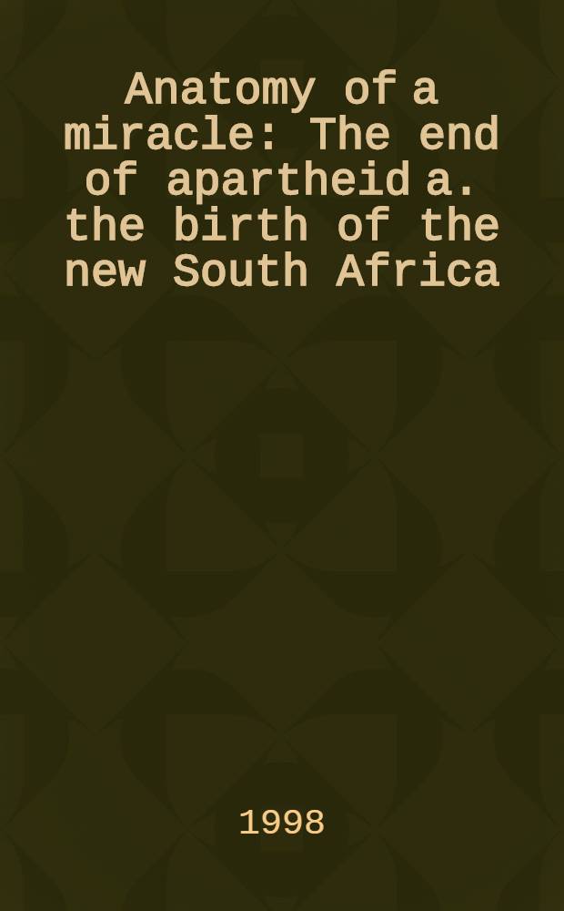 Anatomy of a miracle : The end of apartheid a. the birth of the new South Africa = Конец Апартеида и рождение новой Южной Африки.