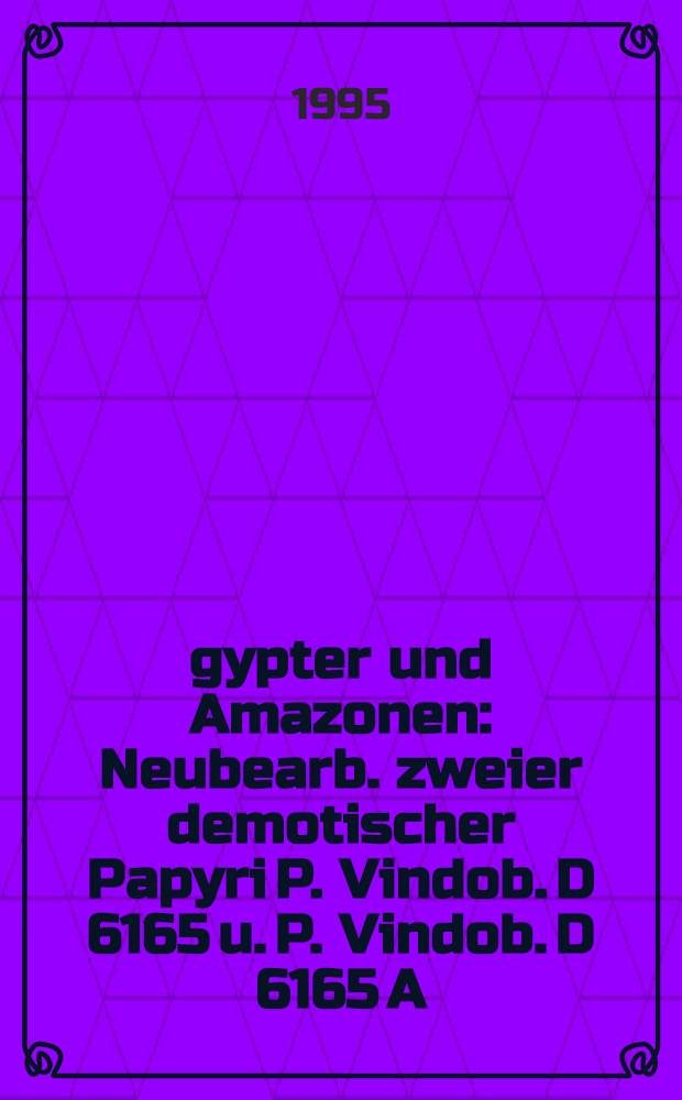 &Auml;gypter und Amazonen : Neubearb. zweier demotischer Papyri P. Vindob. D 6165 u. P. Vindob. D 6165 A