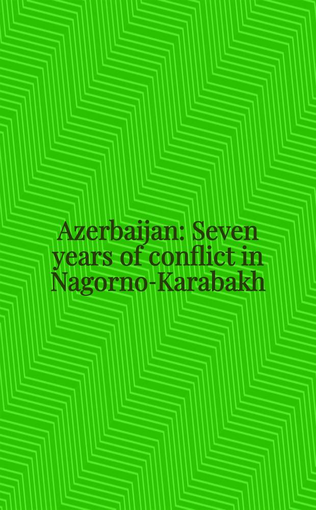 Azerbaijan : Seven years of conflict in Nagorno-Karabakh = Азербайджан. Семь лет конфликта в Нагорном Карабахе.