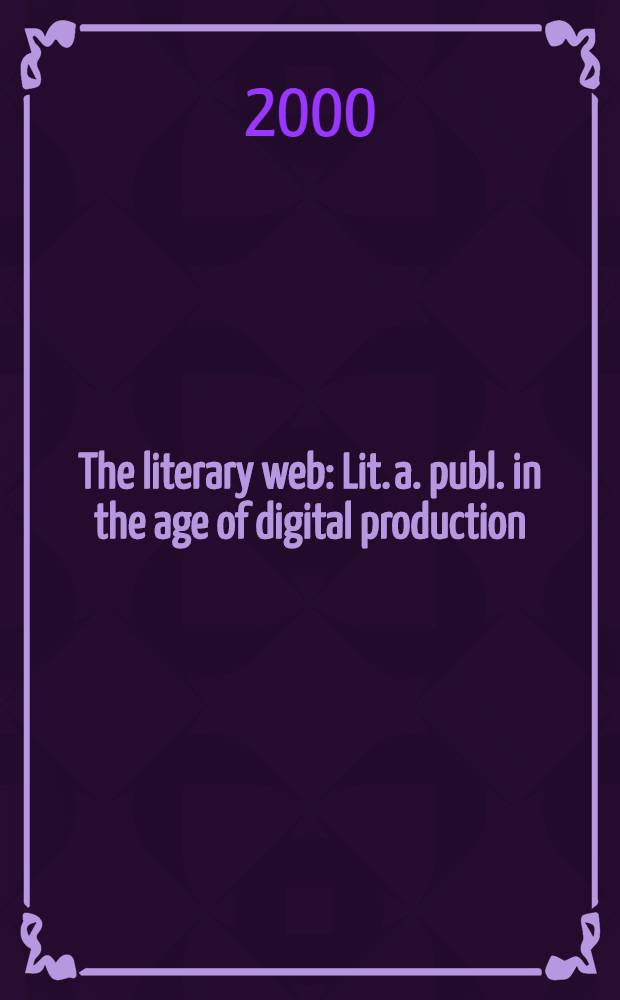 The literary web : Lit. a. publ. in the age of digital production : A study in the sociology of lit = Бумажная литература.