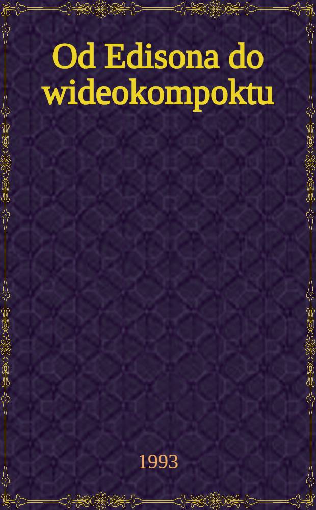 Od Edisona do wideokompoktu : Wystawa ze zbiorów Bibl. nar., Warszawa, wrzesień - październik 1993 = От Эдисона до видиокомпактов.