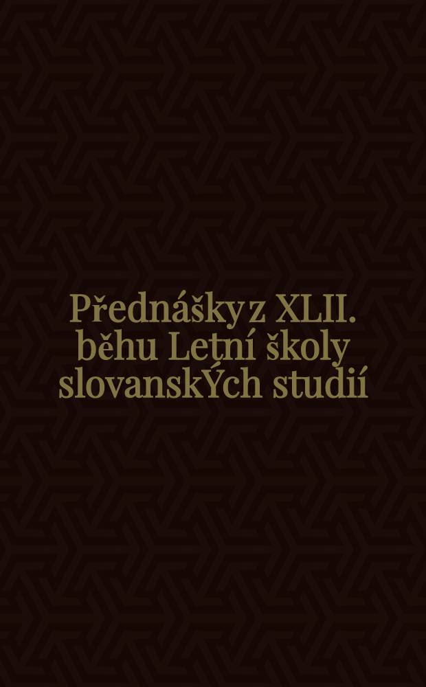 Přednášky z XLII. běhu Letní školy slovanskÝch studií = Доклады по лингвистике.