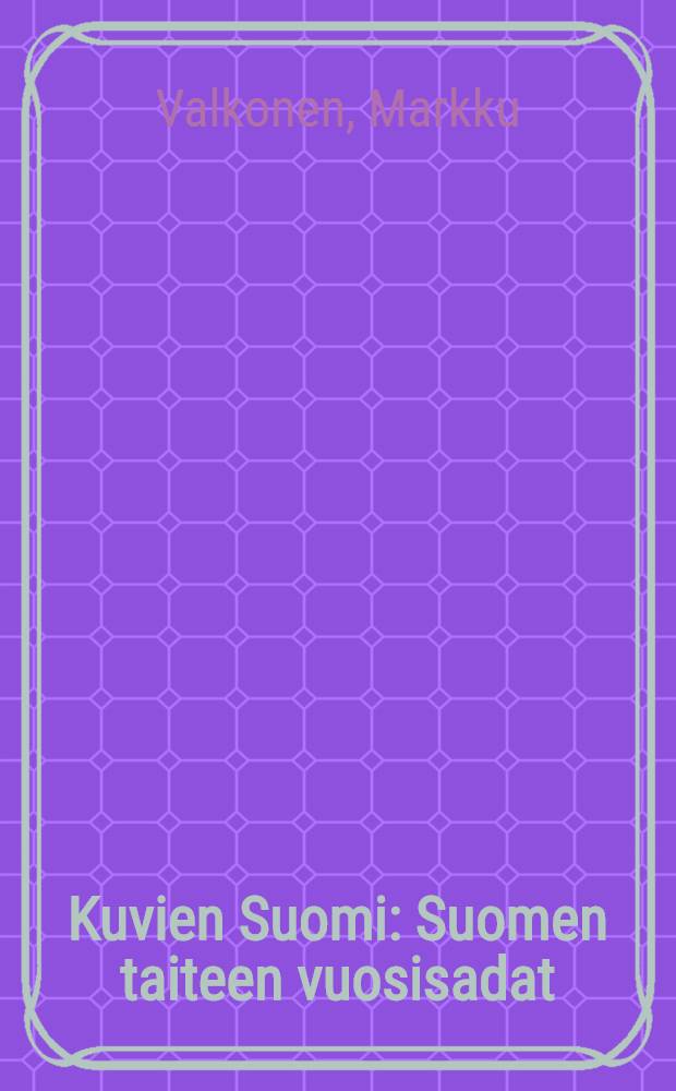 Kuvien Suomi : Suomen taiteen vuosisadat = Столетие финского искусства.