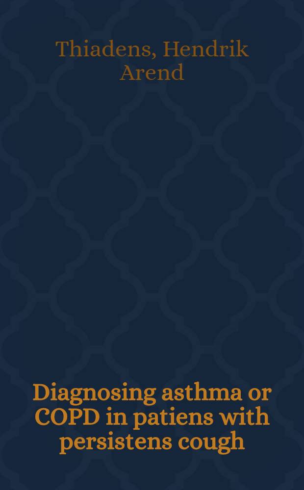 Diagnosing asthma or COPD in patiens with persistens cough: variations on a theme : Studies on statements in the 1992 Dutch NHG standard "diagnosing asthma a. COPD in adults" : Proefschr = Диагностика астмы или хронического обструктивного заболевания легких при упорном кашле. варианты.