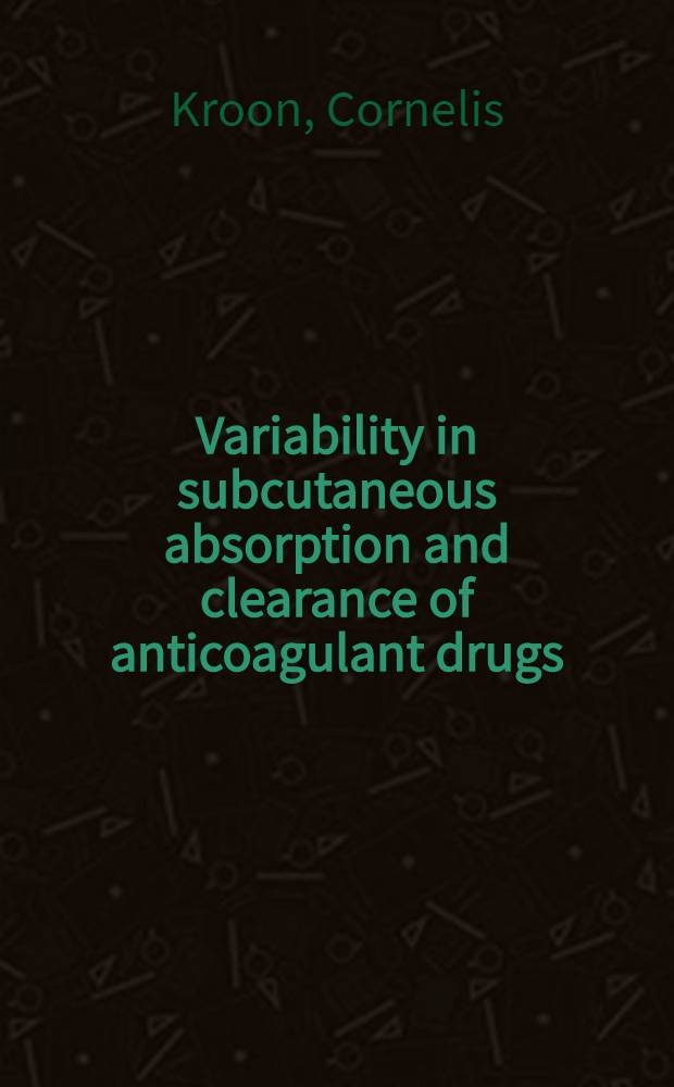 Variability in subcutaneous absorption and clearance of anticoagulant drugs : A pharmacokinetic a. pharmacodynamic approach : Proefschr = Вариабельность подкожного всасывания и клиренс антикоагулянтных лекарств. Фармакокинетический и фармакодинамический подход.