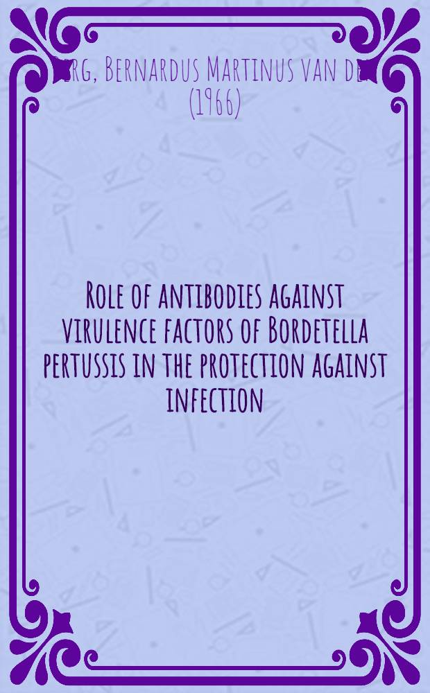 Role of antibodies against virulence factors of Bordetella pertussis in the protection against infection : A study in vitro a. in mice = Роль антител против факторов вирулентности Bordetella pertussis (палочка коклюша) в защите против инфекции. исследование ин витро и на мышах.