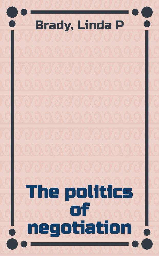The politics of negotiation : America's dealings with allies, adversaries, a. friends = Политика переговоров.