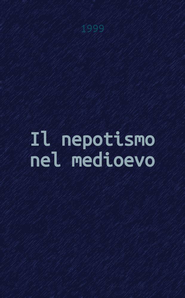 Il nepotismo nel medioevo : Papi, cardinali e famiglie nobili = Непотизм в средние века.