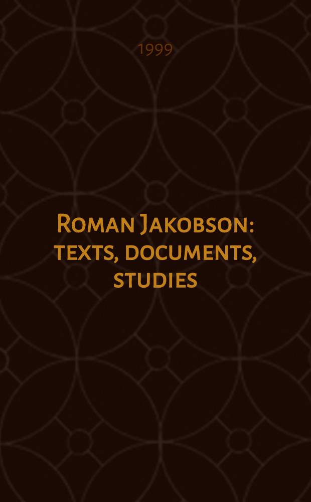 Roman Jakobson : texts, documents, studies = Роман Якобсон : тексты, документы, исследования