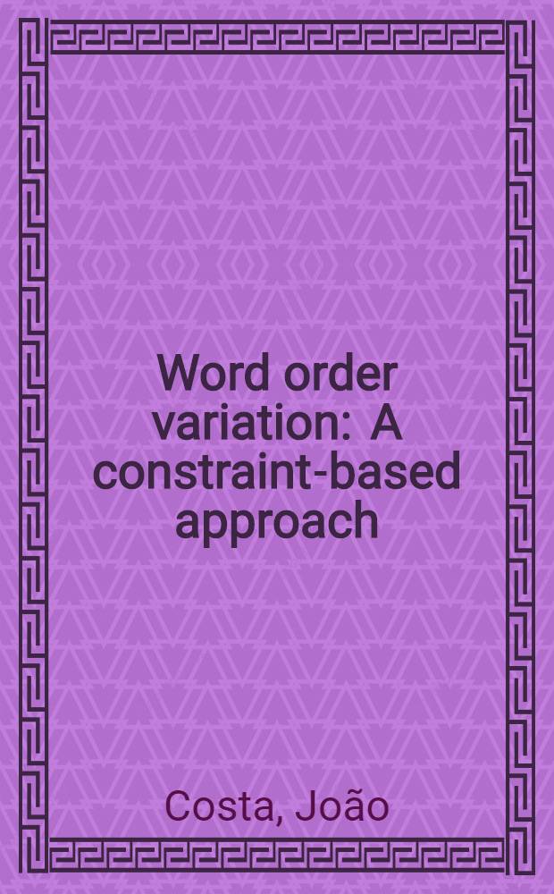 Word order variation : A constraint-based approach : Diss. = Различия порядка слов в предложении.