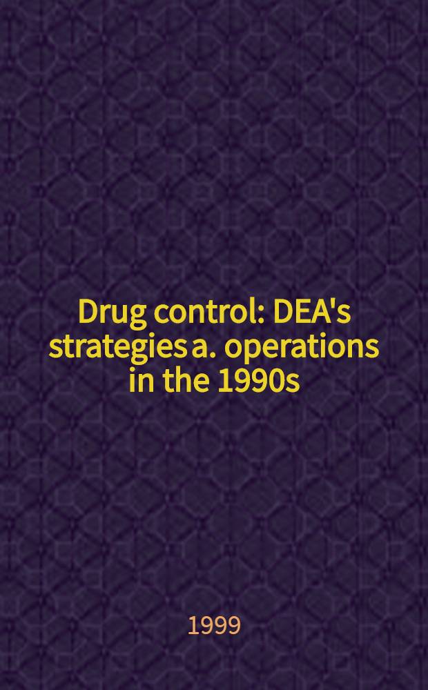Drug control : DEA's strategies a. operations in the 1990s : Rep. to congr. requesters