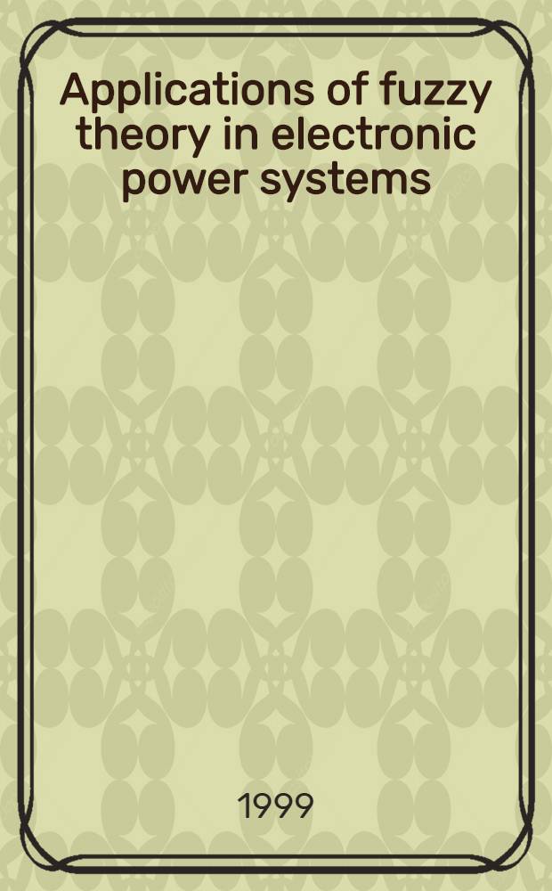 Applications of fuzzy theory in electronic power systems = Применение теории нечетких множеств к системам силовой электроники.