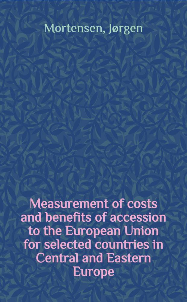 Measurement of costs and benefits of accession to the European Union for selected countries in Central and Eastern Europe = Измерение стоимости и прибыли вступления в Европейский Союз для отдельных стран Центральной и Восточной Европы.