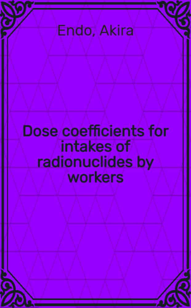 Dose coefficients for intakes of radionuclides by workers : Coefficients for radionuclides not listed in ICPR publ. 68 = Козффициенты дозы радионуклидов, поглощенных при работе: коэффициенты радионуклидов, не перечисленных в публикациях 68 Международной Комиссии Радиологической Защиты(ICRP).