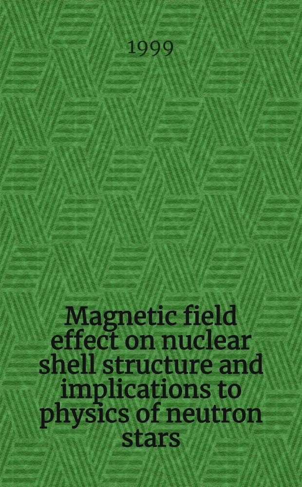 Magnetic field effect on nuclear shell structure and implications to physics of neutron stars = Влияние магнитного поля на структуру оболочки ядра с приложениями к физике нейтронных звезд.