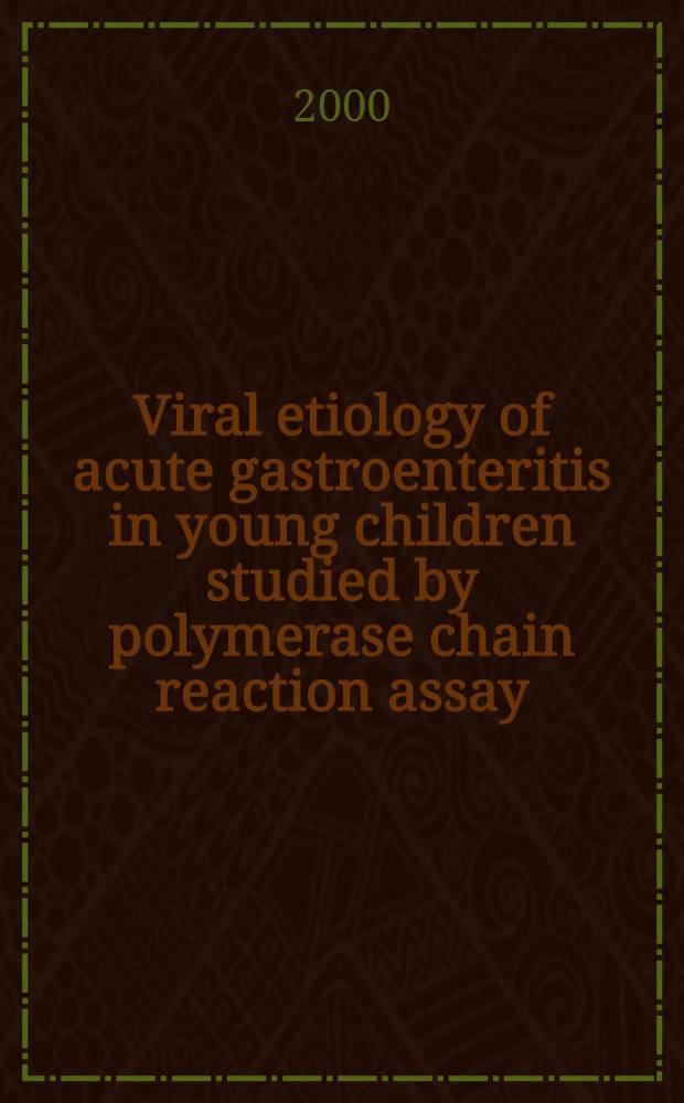 Viral etiology of acute gastroenteritis in young children studied by polymerase chain reaction assay : Diss. = Вирусная этиология острого гастроэнтерита у детей раннего возраста изученная методом полимеразной цепной реакции.