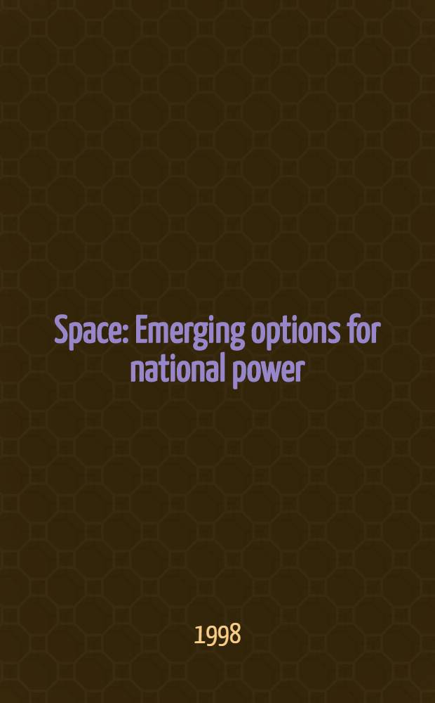 Space : Emerging options for national power = Космос. Возникновение благоприятных условий для национальной мощи.