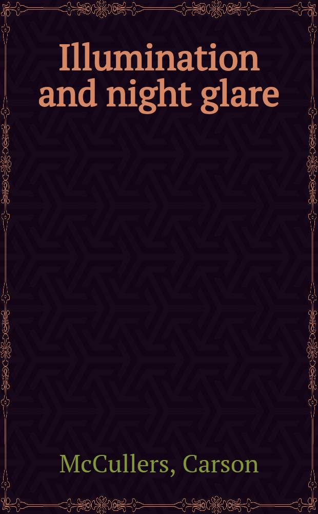 Illumination and night glare : The unfinished autobiogr. of Carson McCullers = Незвконченная автобиография Карсон МакКаллерс.