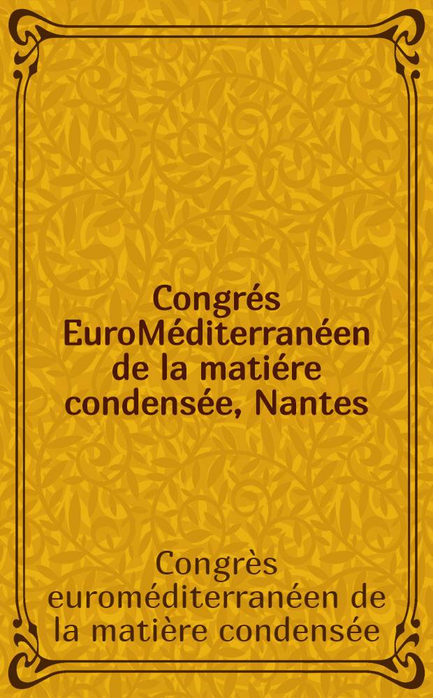 Congrés EuroMéditerranéen de la matiére condensée, Nantes (France), 8-11 septembre 1998 = [Европейский конгресс по конденсированным материалам].