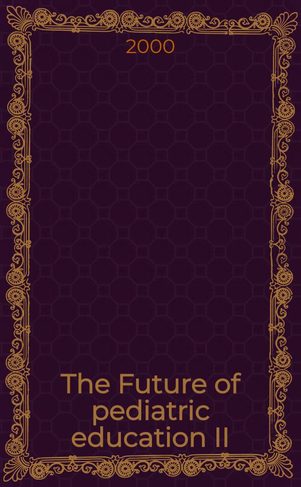 The Future of pediatric education II : Organizing pediatric education to meet the needs of infants, children, adolescents, a. young adults in the 21st cent. : A collaborative project of the pediatric community