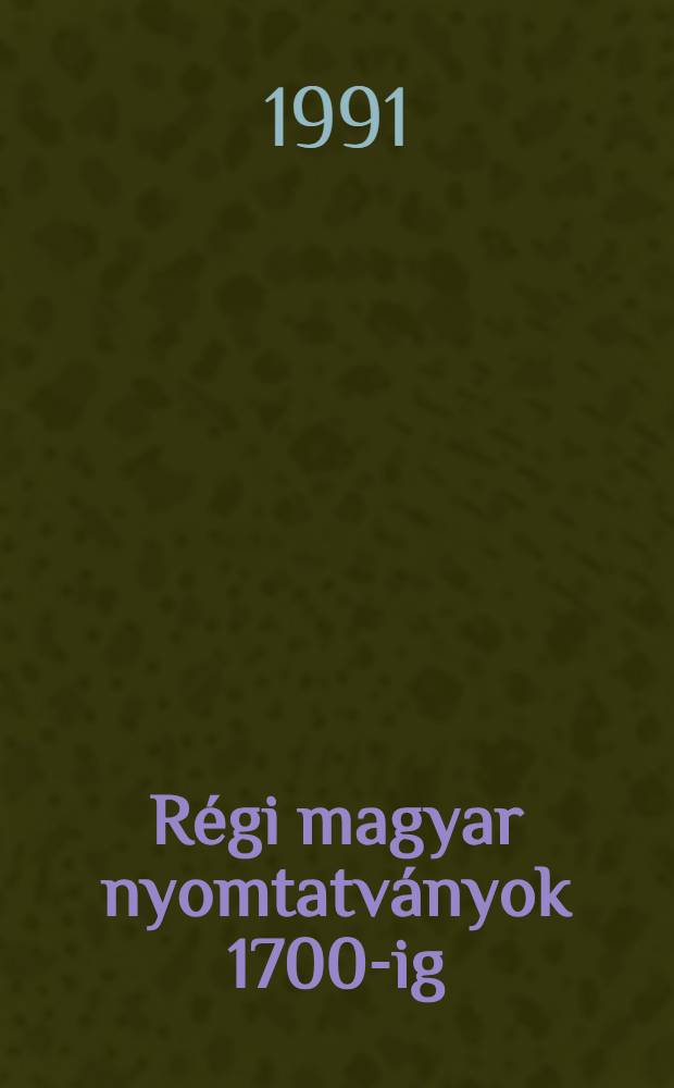 R&eacute;gi magyar nyomtatv&aacute;nyok 1700-ig = Die alten Druckschriften in Ungarn bis zum Jahre 1700 : Katal&oacute;gus = Каталог венгерских старопечатных книг.