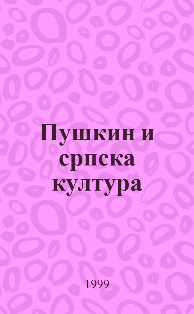 Пушкин и српска култура : Поводом 200-годишњице Пушкиновог роћења : Каталог изложбе = Пушкин и сербская культура.