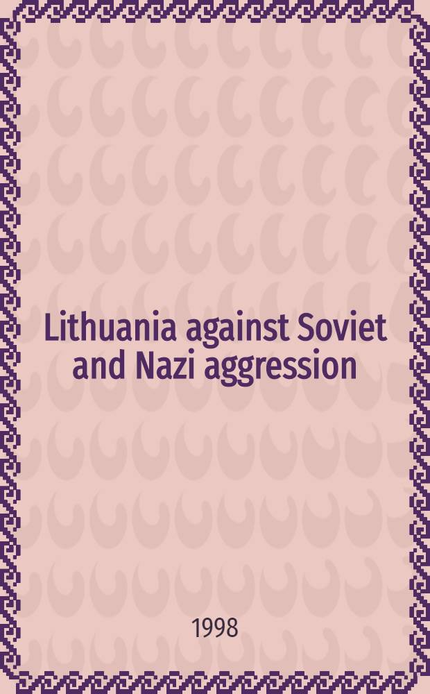 Lithuania against Soviet and Nazi aggression = Литва против советской и нацистской агрессии.