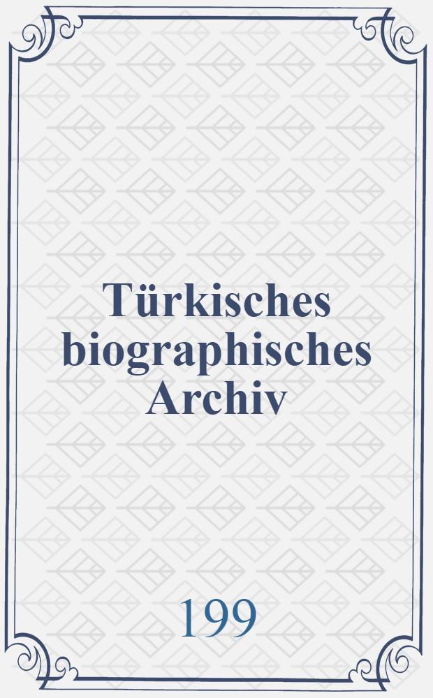 Türkisches biographisches Archiv (TBA) = Turkish biographical archive