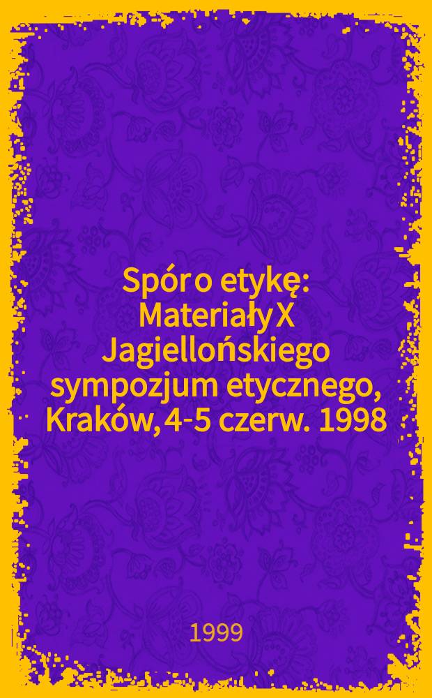 Spór o etykę : Materiały X Jagiellońskiego sympozjum etycznego, Kraków, 4-5 czerw. 1998 = Спор об этике.