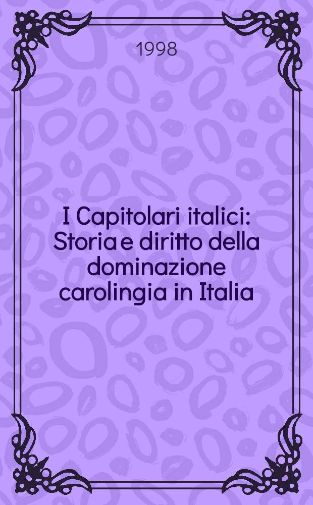 I Capitolari italici : Storia e diritto della dominazione carolingia in Italia = История и право во время правления каролингов в Италии.