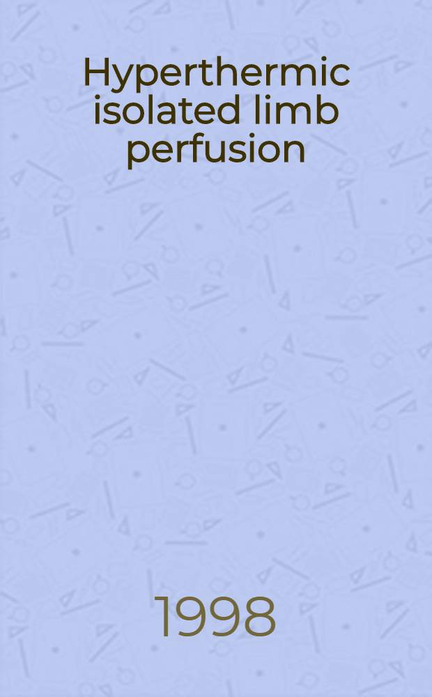 Hyperthermic isolated limb perfusion : Aspects of morbidity a. efficacy : Proefschr. = Гипертермическая изолированная перфузия конечности: аспекты заболеваемости и эффективности.