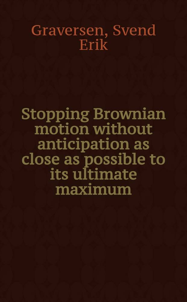 Stopping Brownian motion without anticipation as close as possible to its ultimate maximum = [Останавливающееся броуновское движение без предупреждения].