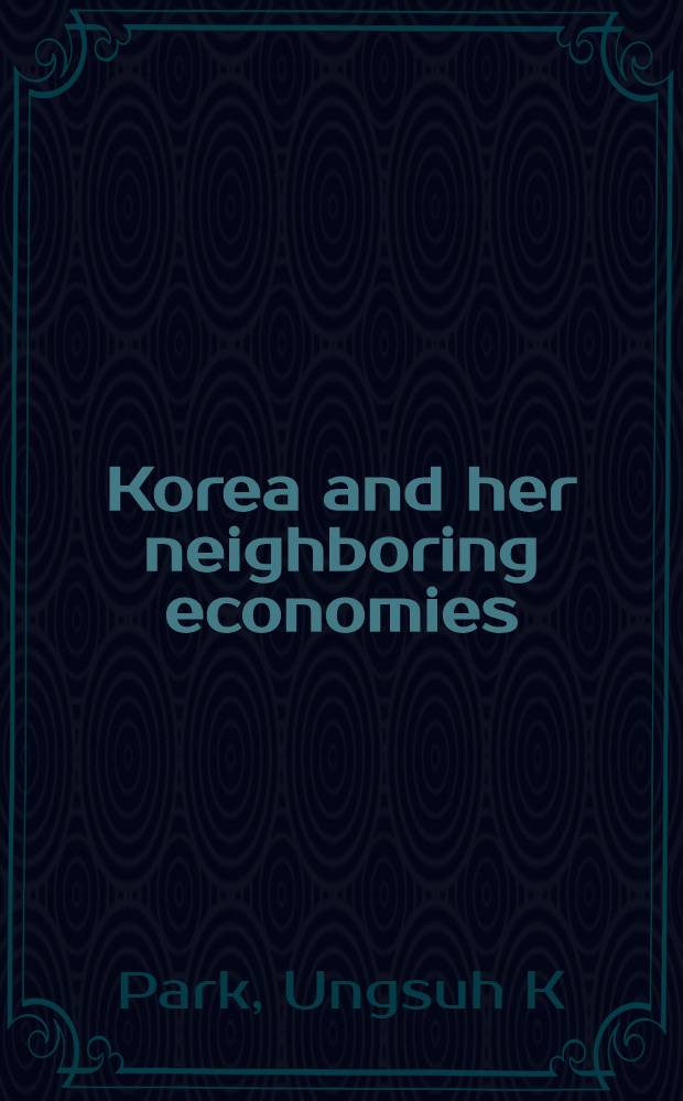 Korea and her neighboring economies = Корея и экономика ее соседей.