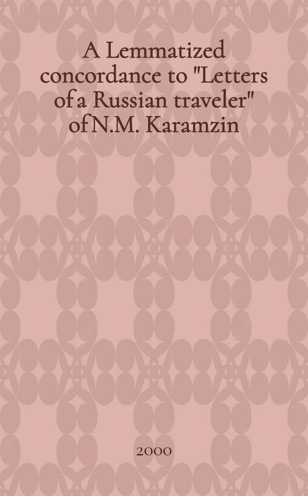 A Lemmatized concordance to "Letters of a Russian traveler" of N.M. Karamzin = Тематический конкорданс к Письмам русского путешественника Н.М.Карамзина.