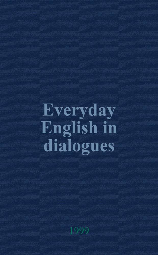Everyday English in dialogues = Разговорный английский в диалогах : Учеб. пособие для чтения и обсуждения