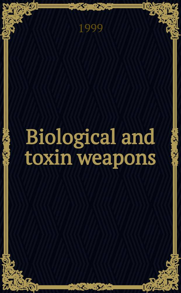 Biological and toxin weapons : Research, development a. use from the Middle Ages to 1945 = Биологическое и токсическое оружие: исследование, распространение и использование от средних веков до 1945 г..