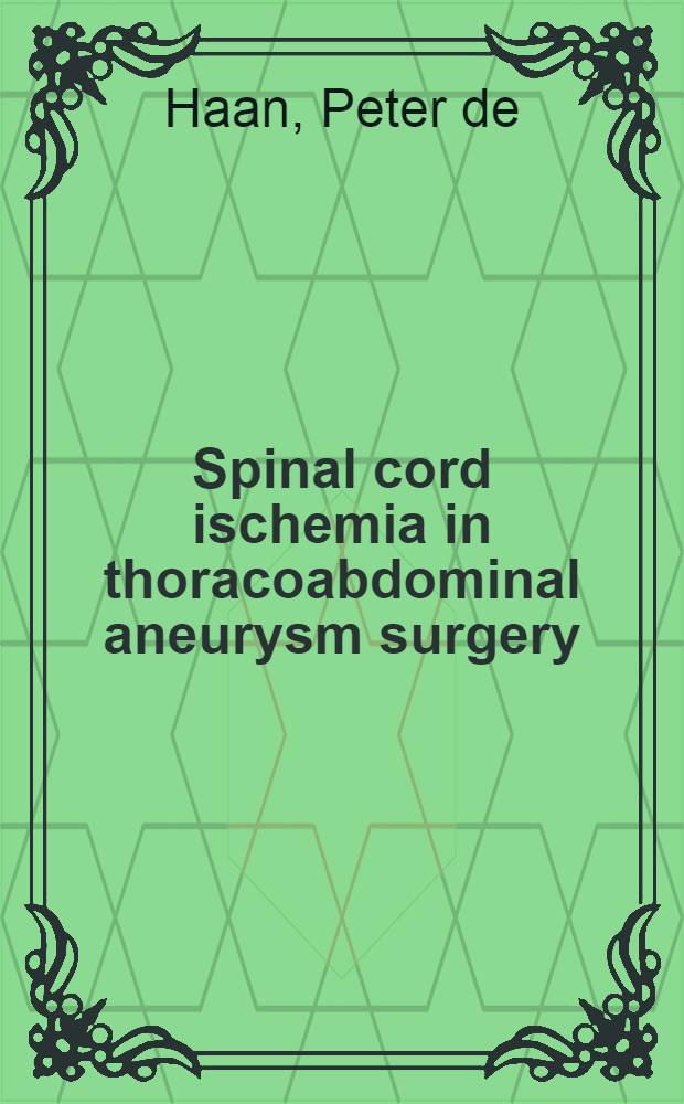 Spinal cord ischemia in thoracoabdominal aneurysm surgery: monitoring and conditioning the spinal cord : Acad. proefschr = Ишемия спинного мозга в хирургии торако-абдоминальной аневризмы: мониторинг и состояние спинного мозга.