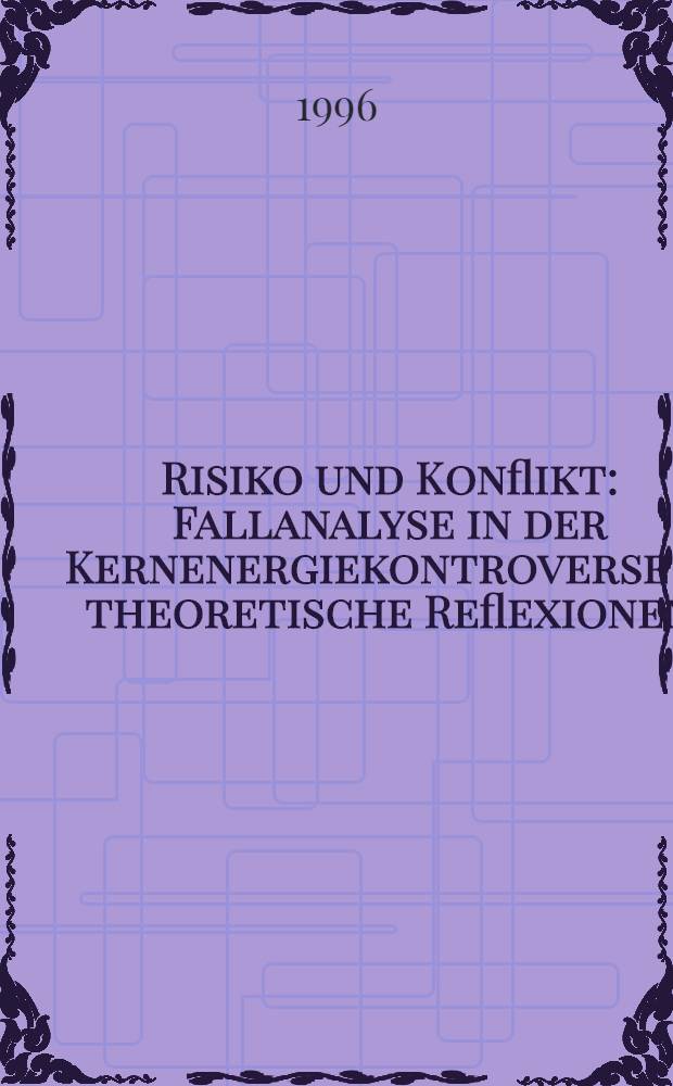 Risiko und Konflikt : Fallanalyse in der Kernenergiekontroverse u. theoretische Reflexionen : Abh = Риск и конфликты.