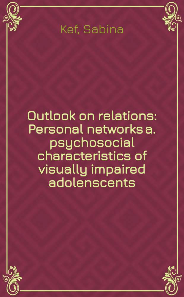 Outlook on relations : Personal networks a. psychosocial characteristics of visually impaired adolenscents : Acad. proefschr = Рассмотрение отношений. Система личностных отношений и психосоциальная характеристика подростков с нарушением зрения.