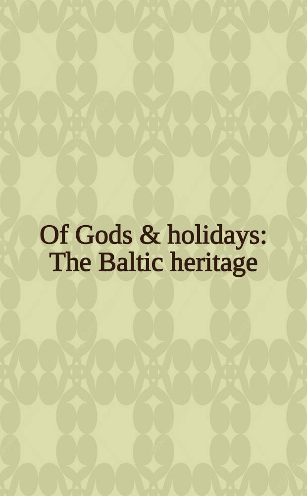 Of Gods & holidays : The Baltic heritage = Боги и праздники. Балтийское наследство.