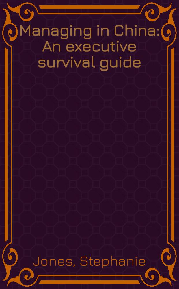 Managing in China : An executive survival guide = Управление в Китае. Руководство для выживания менеджеров.