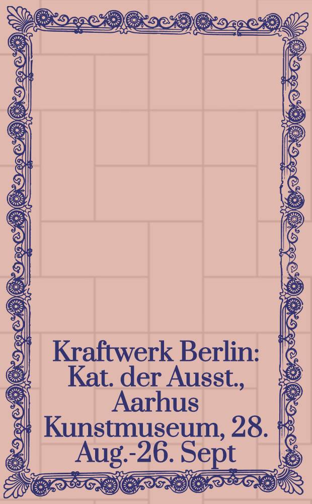Kraftwerk Berlin : Kat. der Ausst., Aarhus Kunstmuseum, 28. Aug.-26. Sept = Электростанция Берлин.