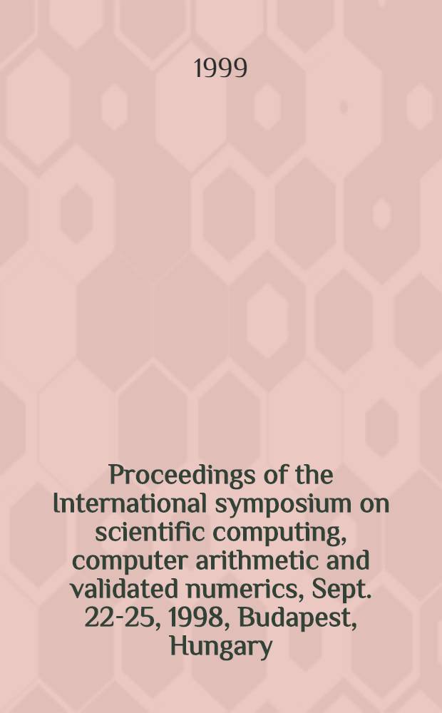 Proceedings of the International symposium on scientific computing, computer arithmetic and validated numerics, Sept. 22-25, 1998, Budapest, Hungary : SCAN'98