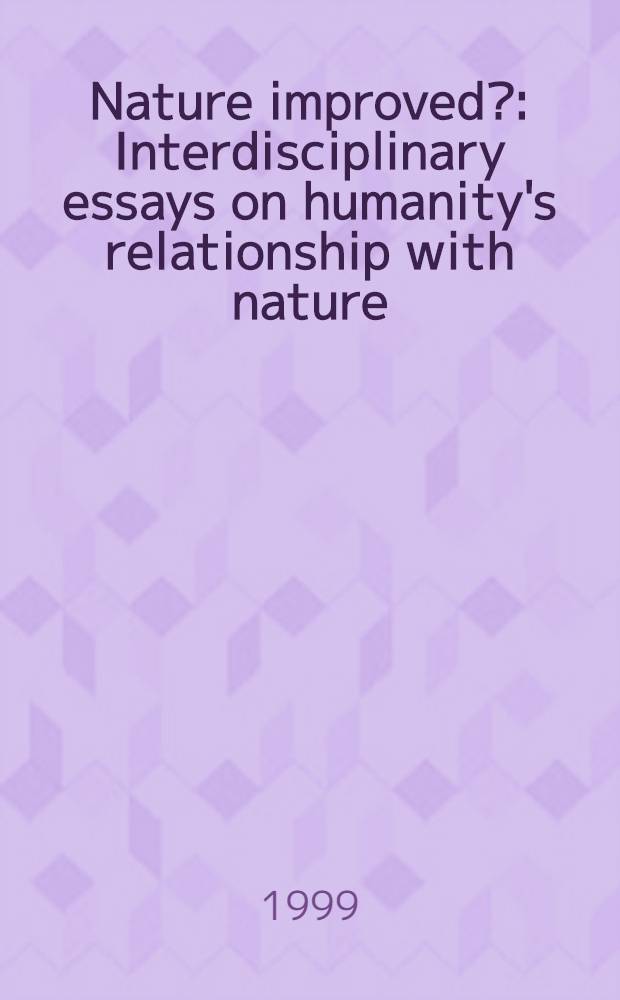 Nature improved? : Interdisciplinary essays on humanity's relationship with nature = Улучшение природы? Междисциплинарный обзор взаимоотношений человека и природы.