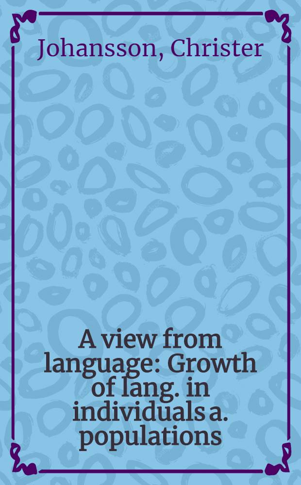 A view from language : Growth of lang. in individuals a. populations = С точки зрения языка. Развитие языка индивида и популяции..