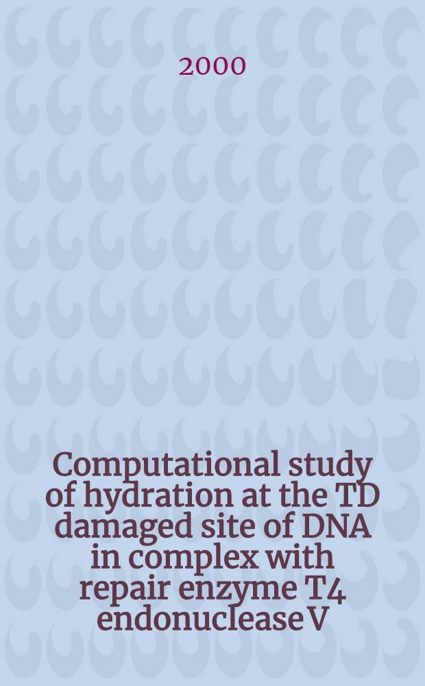 Computational study of hydration at the TD damaged site of DNA in complex with repair enzyme T4 endonuclease V = Расчетные исследования гидратации в местонахождении тиминовых дилеров поврежденных ДНК в совокупности с восстановлением энзима Т4 эндонуклеазы V.