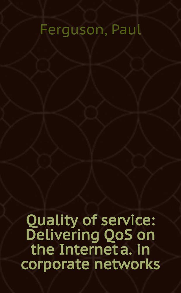 Quality of service : Delivering QoS on the Internet a. in corporate networks = Качества сервиса : предоставление QoS в Интернет и корпоративных сетях.