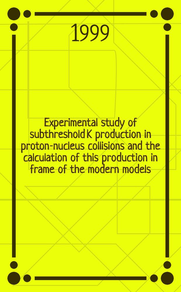 Experimental study of subthreshold K production in proton-nucleus collisions and the calculation of this production in frame of the modern models