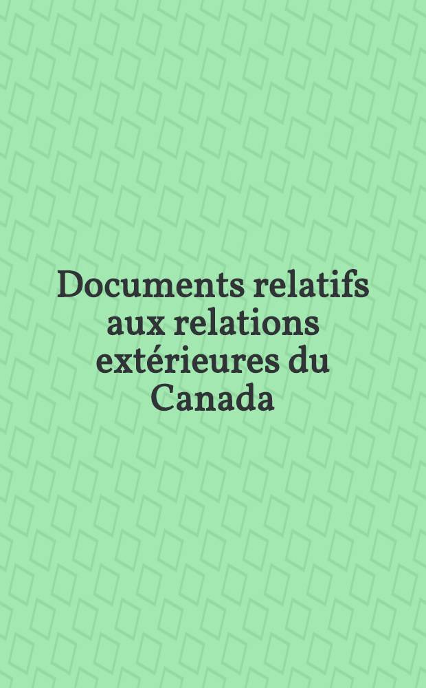 Documents relatifs aux relations extérieures du Canada = Documents on Canadian external relations = Документы Канады по внешним отношениям.