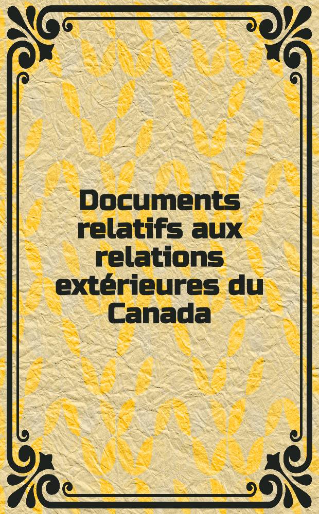 Documents relatifs aux relations extérieures du Canada = Documents on Canadian external relations = Документы Канады по внешним отношениям.